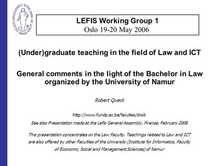 (Under)graduate teaching in the field of Law and ICT General comments in the light of the Bachelor in Law organized by the University of Namur Robert Queck.