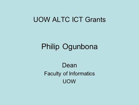 UOW ALTC ICT Grants Philip Ogunbona Dean Faculty of Informatics UOW.