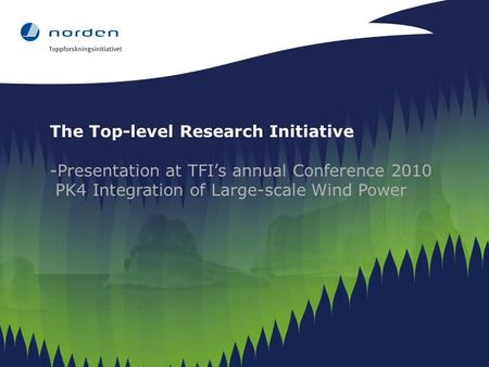 The Top-level Research Initiative -Presentation at TFI’s annual Conference 2010 PK4 Integration of Large-scale Wind Power.