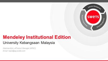 Mendeley Institutional Edition Hazman Aziz, eProduct Manager (APAC)   University Kebangsaan Malaysia.