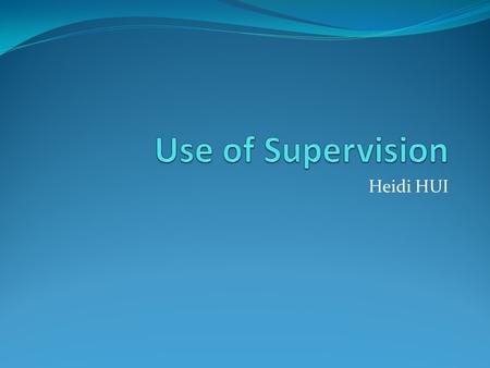 Use of Supervision Heidi HUI.