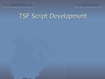 TSF Script Development. Who are our Clients? Eight Step Set-Up Process (Optional) Prior to launching telesales campaign CONTINUALLY MONITORED BY TELE-SALESFORCE.COM.