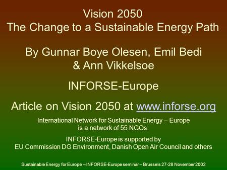 Vision 2050 The Change to a Sustainable Energy Path By Gunnar Boye Olesen, Emil Bedi & Ann Vikkelsoe INFORSE-Europe Article on Vision 2050 at www.inforse.orgwww.inforse.org.