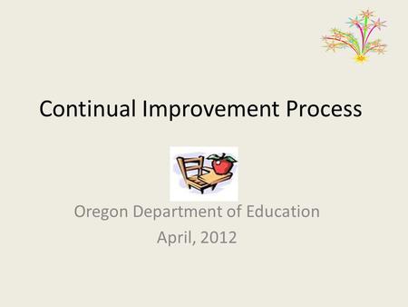 Continual Improvement Process Oregon Department of Education April, 2012.