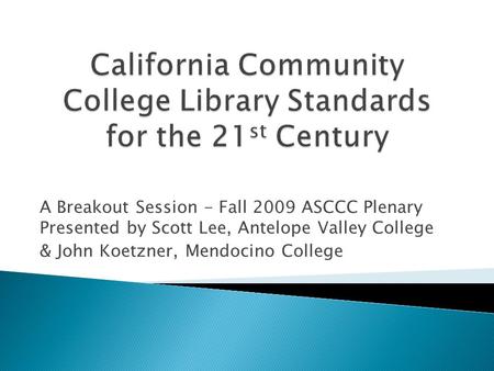 A Breakout Session - Fall 2009 ASCCC Plenary Presented by Scott Lee, Antelope Valley College & John Koetzner, Mendocino College.
