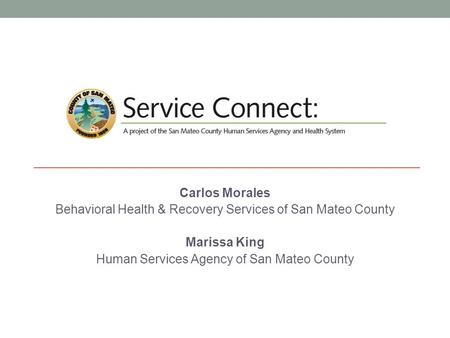 Carlos Morales Behavioral Health & Recovery Services of San Mateo County Marissa King Human Services Agency of San Mateo County.