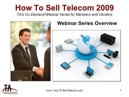 Www. How To Sell Telecom.com1 How To Sell Telecom 2009 TA's On-Demand Webinar Series for Members and Vendors Webinar Series Overview.