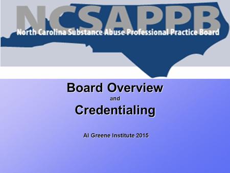 Board Overview and Credentialing Al Greene Institute 2015.
