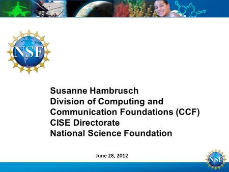 Susanne Hambrusch Division of Computing and Communication Foundations (CCF) CISE Directorate National Science Foundation June 28, 2012.
