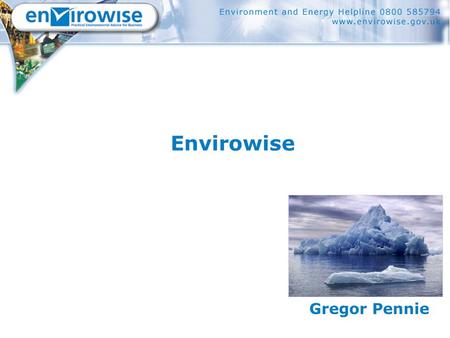 Envirowise Gregor Pennie. What is Envirowise ?  A programme funded by government  Free help for all businesses  Promotes better environmental practices.