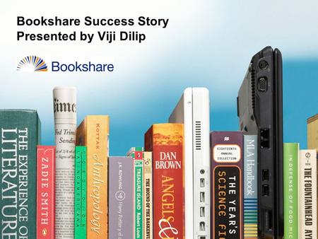 Bookshare Success Story Presented by Viji Dilip. Agenda  What is Bookshare?  Who is eligible?  What are its benefits?  What is in the Bookshare library?