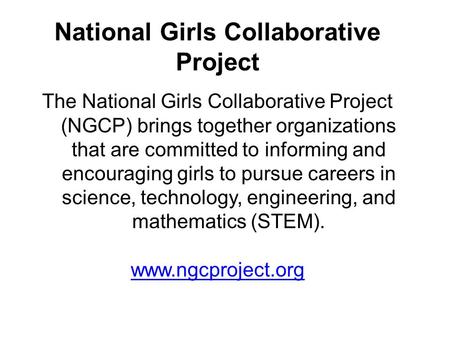National Girls Collaborative Project The National Girls Collaborative Project (NGCP) brings together organizations that are committed to informing and.