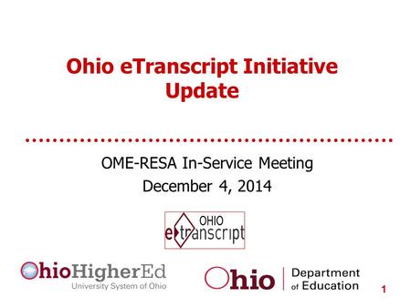 Ohio eTranscript Initiative Update OME-RESA In-Service Meeting December 4, 2014 1.