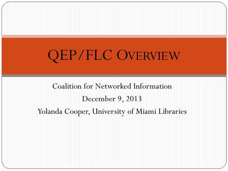 Coalition for Networked Information December 9, 2013 Yolanda Cooper, University of Miami Libraries QEP/FLC O VERVIEW.