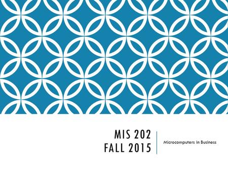 MIS 202 FALL 2015 Microcomputers in Business. CLASS OVERVIEW Instructor: Pat Paulson, Somsen 304, 507.457.5581 Office hours listed on website E-mail,