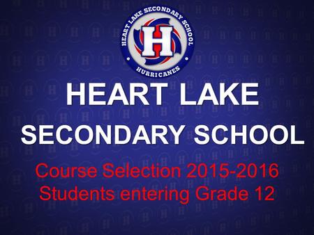 HEART LAKE SECONDARY SCHOOL Course Selection 2015-2016 Students entering Grade 12.