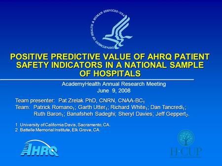 POSITIVE PREDICTIVE VALUE OF AHRQ PATIENT SAFETY INDICATORS IN A NATIONAL SAMPLE OF HOSPITALS AcademyHealth Annual Research Meeting June 9, 2008 Team presenter: