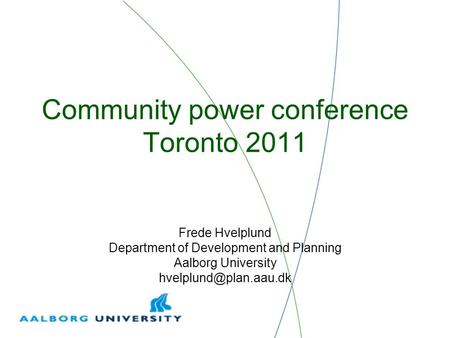 Community power conference Toronto 2011 Frede Hvelplund Department of Development and Planning Aalborg University