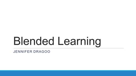 Blended Learning JENNIFER DRAGOO. Out with Hybrid…