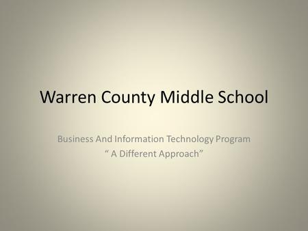 Warren County Middle School Business And Information Technology Program “ A Different Approach”