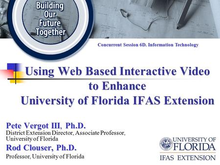 Using Web Based Interactive Video to Enhance University of Florida IFAS Extension Pete Vergot III, Ph.D. Pete Vergot III, Ph.D. District Extension Director,