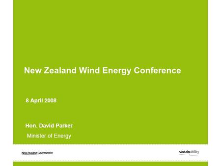 New Zealand Wind Energy Conference 8 April 2008 Hon. David Parker Minister of Energy.