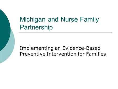 Michigan and Nurse Family Partnership Implementing an Evidence-Based Preventive Intervention for Families.