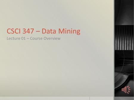 CSCI 347 – Data Mining Lecture 01 – Course Overview.