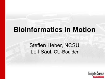 Bioinformatics in Motion Steffen Heber, NCSU Leif Saul, CU-Boulder.