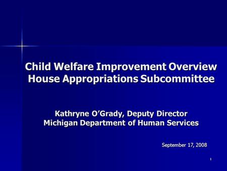 1 Child Welfare Improvement Overview House Appropriations Subcommittee Kathryne O’Grady, Deputy Director Michigan Department of Human Services September.