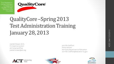 QualityCore –Spring 2013 Test Administration Training January 28, 2013 Joe Dell Brasel, Ed.D. Principal Consultant ACT Atlanta Office