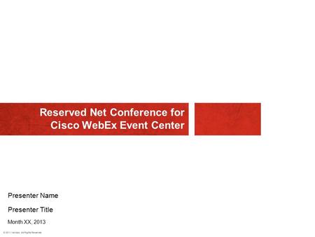 © 2011 Verizon. All Rights Reserved. Reserved Net Conference for Cisco WebEx Event Center Presenter Name Presenter Title Month XX, 2013.