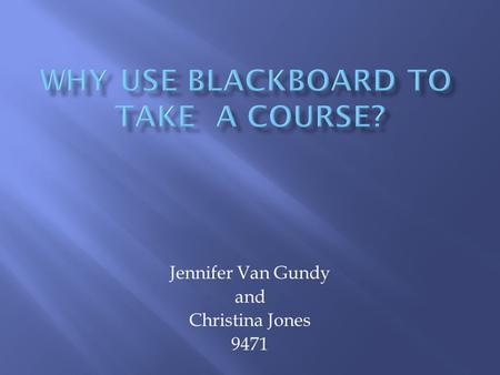 Jennifer Van Gundy and Christina Jones 9471. Blackboard is a useful tool for both online and face-to- face courses. If you implement Blackboard (Bb) you.
