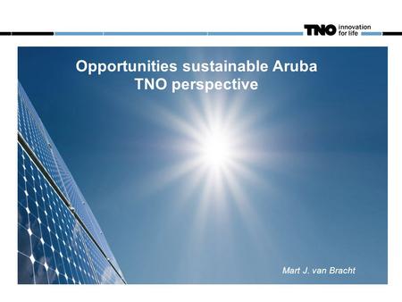 Oktober 2011 Opportunities sustainable Aruba TNO perspective Mart J. van Bracht.