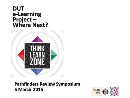 1 DUT e-Learning Project – Where Next? Pathfinders Review Symposium 5 March 2015.