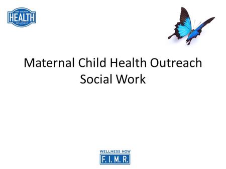 Maternal Child Health Outreach Social Work. What is FIMR? Fetal Infant Mortality Review Fetal Infant Mortality Review is a community focused program to.