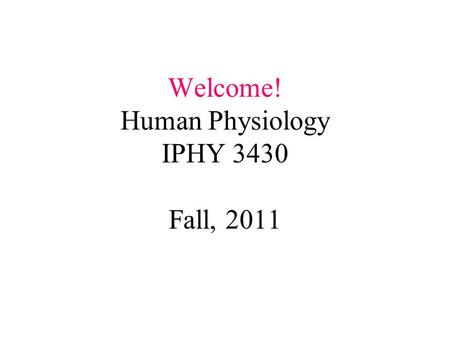 Welcome! Human Physiology IPHY 3430 Fall, 2011. Dr. Carey Office: Ramaley C374 Hrs: T, Th 9:30-11 am and Wed. 12-1 or by appt. phone: 303-492-6014 email: