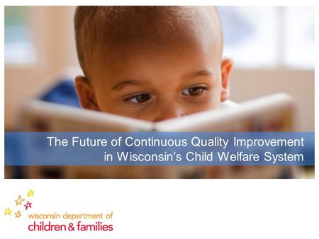 The Future of Continuous Quality Improvement in Wisconsin’s Child Welfare System.