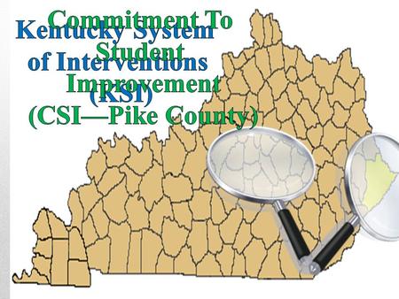 Commitment to Student Improvement CSI-Pike County KRS 158.6459 (Interventions) KRS 158.6453 (Below or Above Benchmarks) KSI is a framework for providing.