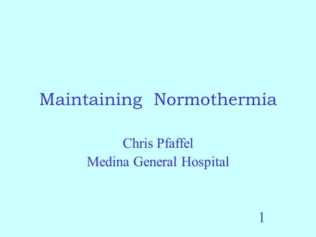 Maintaining Normothermia Chris Pfaffel Medina General Hospital 1.