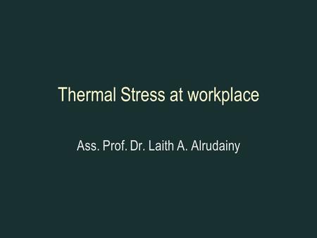 Thermal Stress at workplace Ass. Prof. Dr. Laith A. Alrudainy.