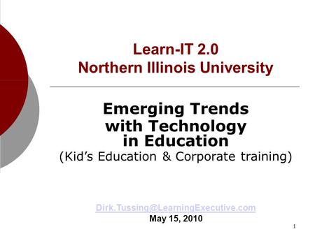 1 Learn-IT 2.0 Learn-IT 2.0 Northern Illinois University Emerging Trends with Technology in Education (Kid’s Education & Corporate training) ‏
