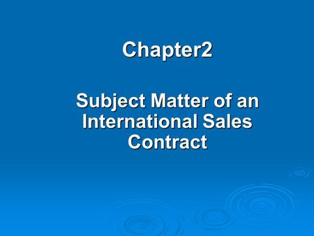Chapter2 Chapter2 Subject Matter of an International Sales Contract.
