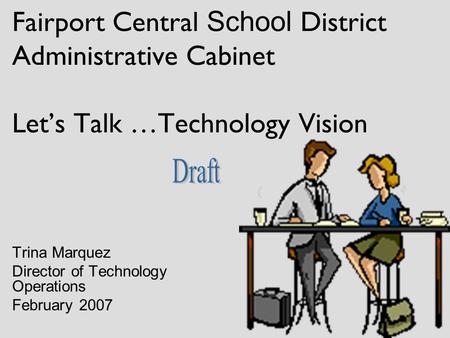 Fairport Central School District Administrative Cabinet Let’s Talk …Technology Vision Trina Marquez Director of Technology Operations February 2007.