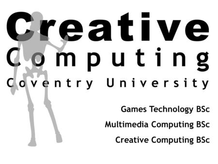 Games Technology BSc Multimedia Computing BSc Creative Computing BSc.