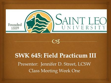 Presenter: Jennifer D. Street, LCSW Class Meeting Week One.