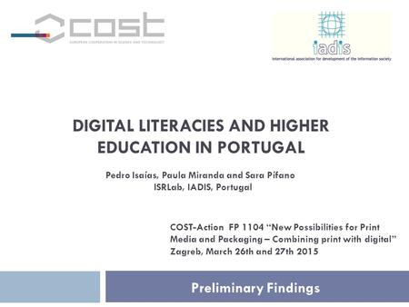 DIGITAL LITERACIES AND HIGHER EDUCATION IN PORTUGAL Preliminary Findings COST-Action FP 1104 “New Possibilities for Print Media and Packaging – Combining.