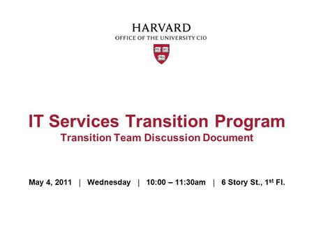 May 4, 2011 | Wednesday | 10:00 – 11:30am | 6 Story St., 1 st Fl. IT Services Transition Program Transition Team Discussion Document.