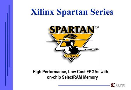 Xilinx Spartan Series High Performance, Low Cost FPGAs with on-chip SelectRAM Memory.