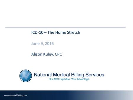 ICD-10 – The Home Stretch June 9, 2015 Alison Kuley, CPC
